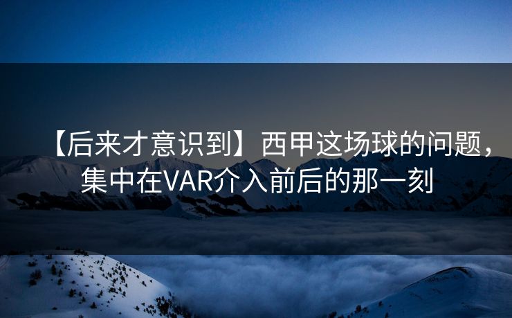 【后来才意识到】西甲这场球的问题，集中在VAR介入前后的那一刻